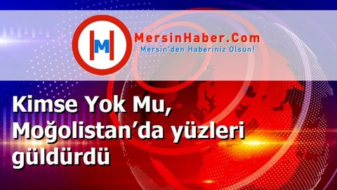 Kimse Yok Mu, Moğolistan’da yüzleri güldürdü