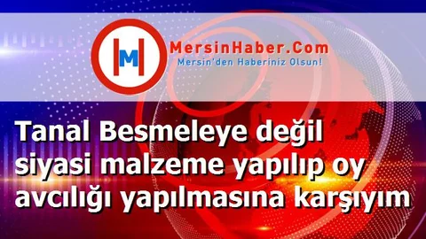 Tanal Besmeleye değil siyasi malzeme yapılıp oy avcılığı yapılmasına karşıyım