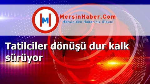 Tatilciler dönüşü dur kalk sürüyor