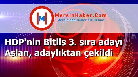 HDP'nin Bitlis 3. sıra adayı Aslan, adaylıktan çekildi