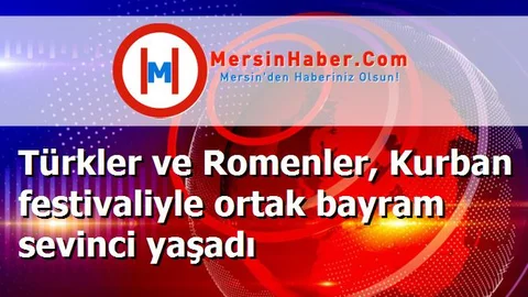 Türkler ve Romenler, Kurban festivaliyle ortak bayram sevinci yaşadı