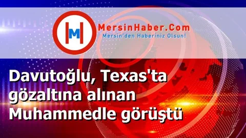 Davutoğlu, Texas'ta gözaltına alınan Muhammedle görüştü
