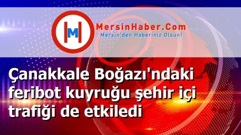 Çanakkale Boğazı'ndaki feribot kuyruğu şehir içi trafiği de etkiledi
