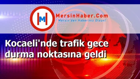 Kocaeli'nde trafik gece durma noktasına geldi