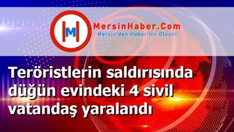 Teröristlerin saldırısında düğün evindeki 4 sivil vatandaş yaralandı