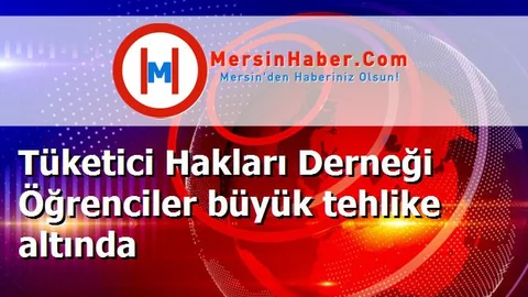 Tüketici Hakları Derneği Öğrenciler büyük tehlike altında
