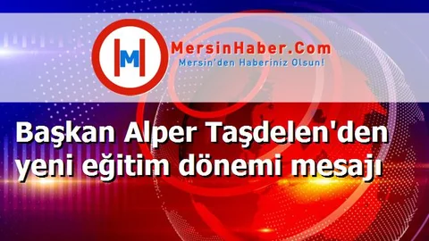 Başkan Alper Taşdelen'den yeni eğitim dönemi mesajı