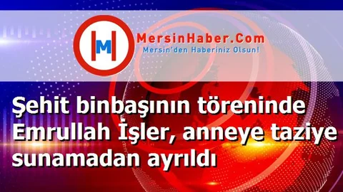 Şehit binbaşının töreninde Emrullah İşler, anneye taziye sunamadan ayrıldı