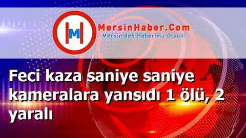 Feci kaza saniye saniye kameralara yansıdı 1 ölü, 2 yaralı