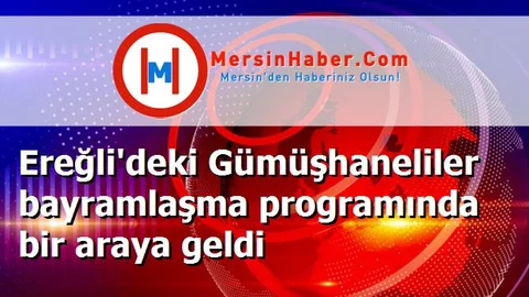 Ereğli'deki Gümüşhaneliler bayramlaşma programında bir araya geldi