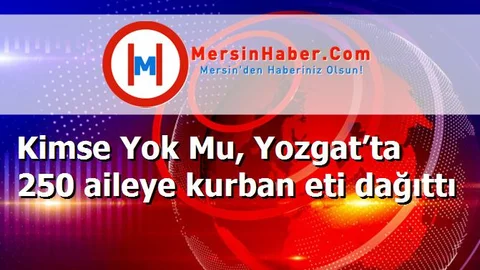 Kimse Yok Mu, Yozgat’ta 250 aileye kurban eti dağıttı