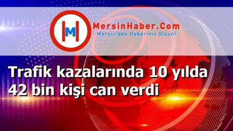 Trafik kazalarında 10 yılda 42 bin kişi can verdi