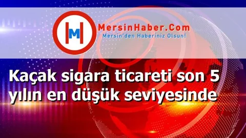 Kaçak sigara ticareti son 5 yılın en düşük seviyesinde