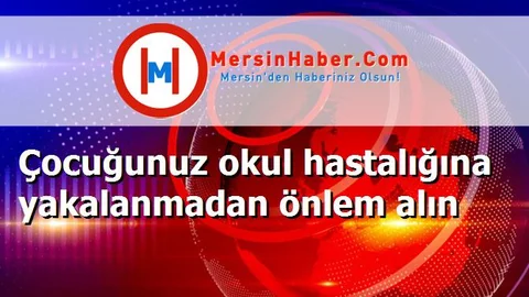Çocuğunuz okul hastalığına yakalanmadan önlem alın