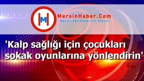 'Kalp sağlığı için çocukları sokak oyunlarına yönlendirin'