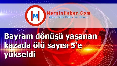 Bayram dönüşü yaşanan kazada ölü sayısı 5'e yükseldi