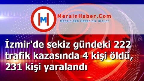 İzmir'de sekiz gündeki 222 trafik kazasında 4 kişi öldü, 231 kişi yaralandı