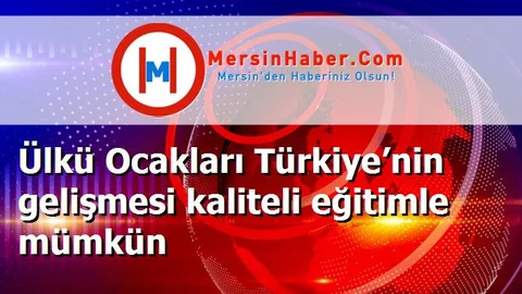 Ülkü Ocakları Türkiye’nin gelişmesi kaliteli eğitimle mümkün