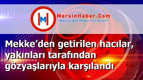 Mekke’den getirilen hacılar, yakınları tarafından gözyaşlarıyla karşılandı
