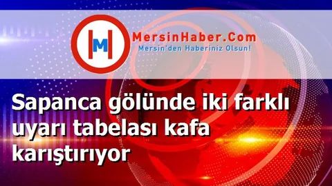 Sapanca gölünde iki farklı uyarı tabelası kafa karıştırıyor