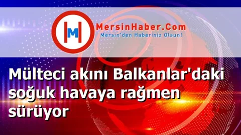 Mülteci akını Balkanlar'daki soğuk havaya rağmen sürüyor