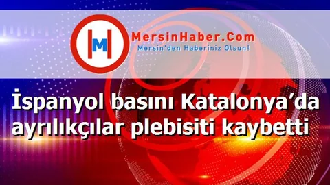İspanyol basını Katalonya’da ayrılıkçılar plebisiti kaybetti