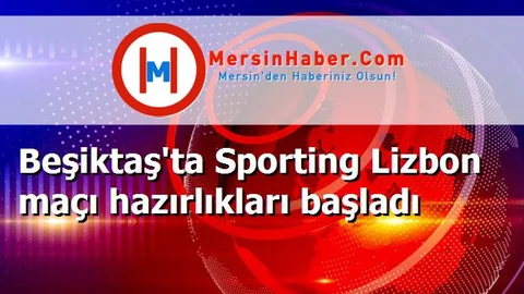 Beşiktaş'ta Sporting Lizbon maçı hazırlıkları başladı