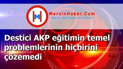 Destici AKP eğitimin temel problemlerinin hiçbirini çözemedi