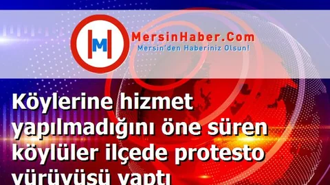 Köylerine hizmet yapılmadığını öne süren köylüler ilçede protesto yürüyüşü yaptı