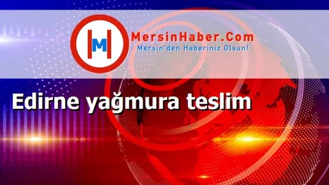 Edirne yağmura teslim