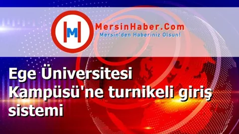 Ege Üniversitesi Kampüsü'ne turnikeli giriş sistemi