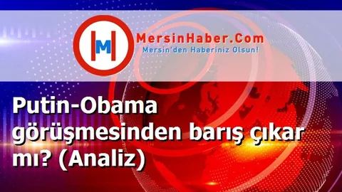 Putin-Obama görüşmesinden barış çıkar mı? (Analiz)