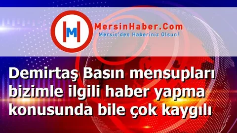 Demirtaş Basın mensupları bizimle ilgili haber yapma konusunda bile çok kaygılı