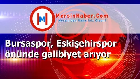 Bursaspor, Eskişehirspor önünde galibiyet arıyor