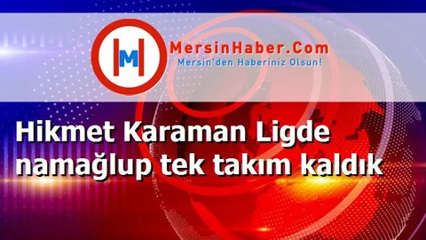Hikmet Karaman Ligde namağlup tek takım kaldık