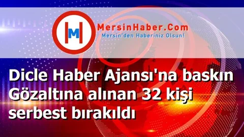 Dicle Haber Ajansı'na baskın Gözaltına alınan 32 kişi serbest bırakıldı