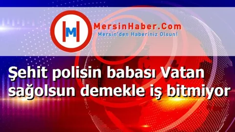 Şehit polisin babası Vatan sağolsun demekle iş bitmiyor