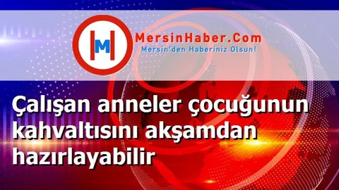 Çalışan anneler çocuğunun kahvaltısını akşamdan hazırlayabilir