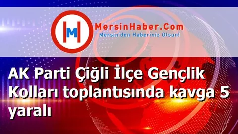 AK Parti Çiğli İlçe Gençlik Kolları toplantısında kavga 5 yaralı