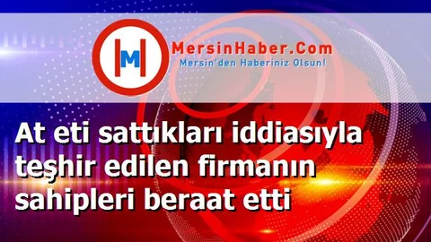 At eti sattıkları iddiasıyla teşhir edilen firmanın sahipleri beraat etti