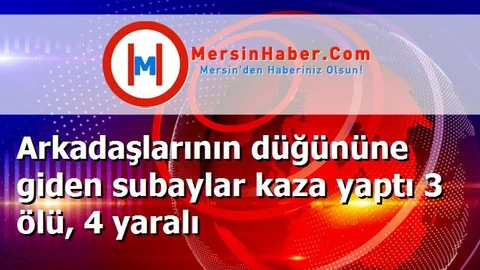 Arkadaşlarının düğününe giden subaylar kaza yaptı 3 ölü, 4 yaralı