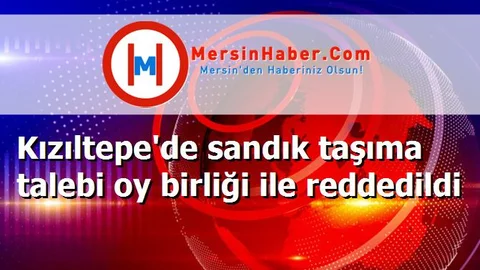 Kızıltepe'de sandık taşıma talebi oy birliği ile reddedildi