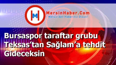 Bursaspor taraftar grubu Teksas’tan Sağlam’a tehdit Gideceksin