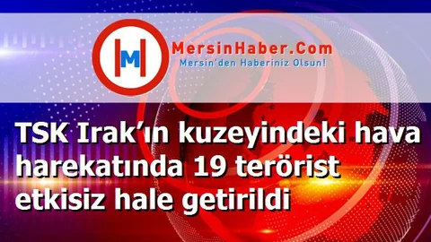 TSK Irak’ın kuzeyindeki hava harekatında 19 terörist etkisiz hale getirildi