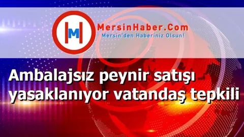 Ambalajsız peynir satışı yasaklanıyor vatandaş tepkili