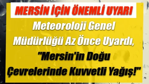 Meteorolojik Uyarı; Mersin'in Doğu Çevrelerinde Kuvvetli Yağış!