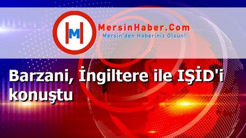 Barzani, İngiltere ile IŞİD'i konuştu