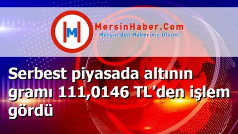 Serbest piyasada altının gramı 111,0146 TL’den işlem gördü