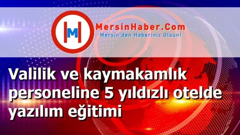 Valilik ve kaymakamlık personeline 5 yıldızlı otelde yazılım eğitimi