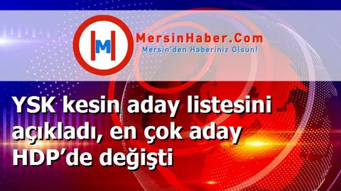YSK kesin aday listesini açıkladı, en çok aday HDP’de değişti